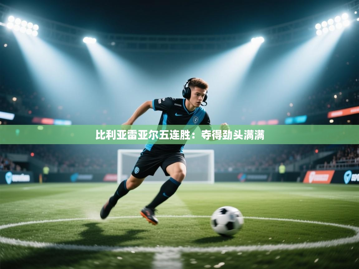 比利亚雷亚尔五连胜：夺得劲头满满  第1张