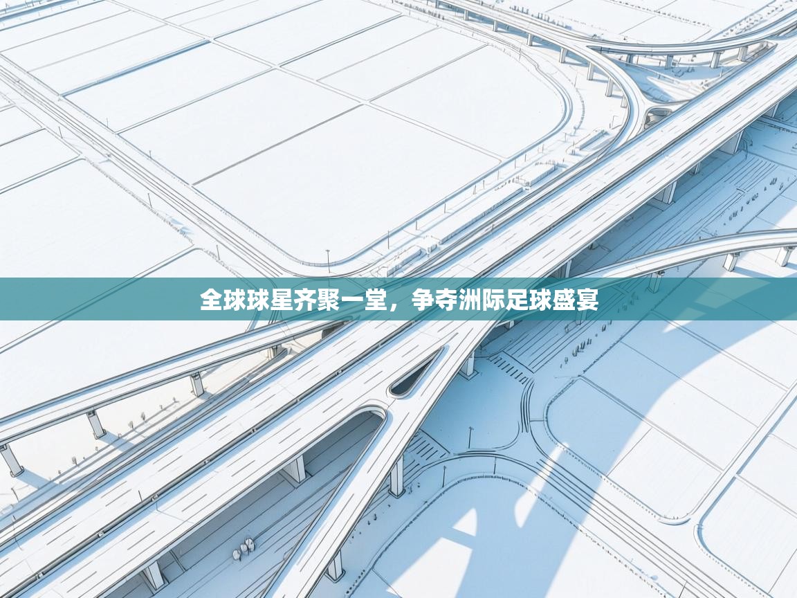 全球球星齐聚一堂，争夺洲际足球盛宴  第1张