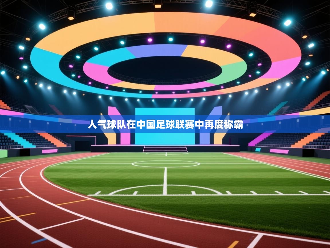 人气球队在中国足球联赛中再度称霸  第2张